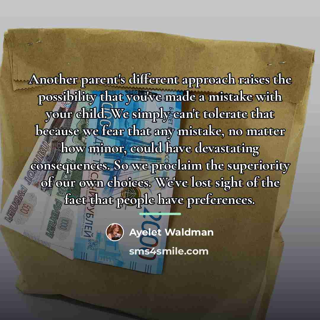 “Another parent's different approach raises the possibility that you've made…” quote by Ayelet Waldman
