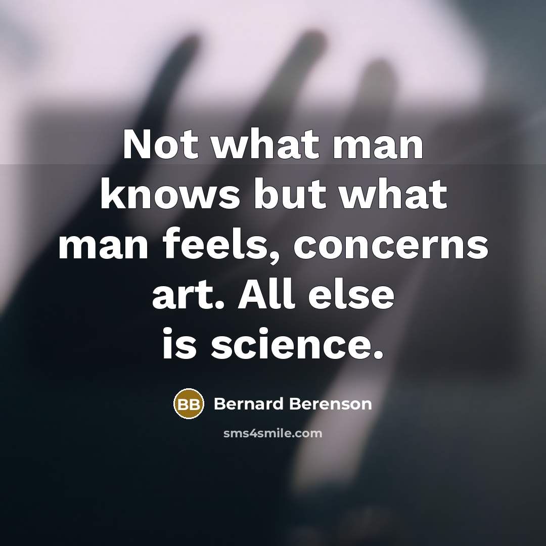 “Not what man knows but what man feels, concerns art.…” quote by Bernard Berenson
