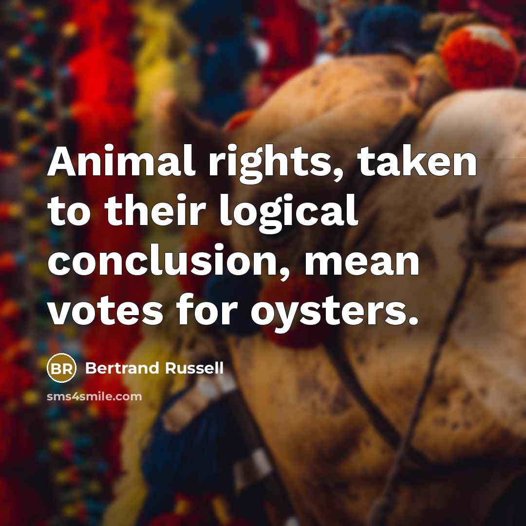 “Animal rights, taken to their logical conclusion, mean votes for…” quote by Bertrand Russell