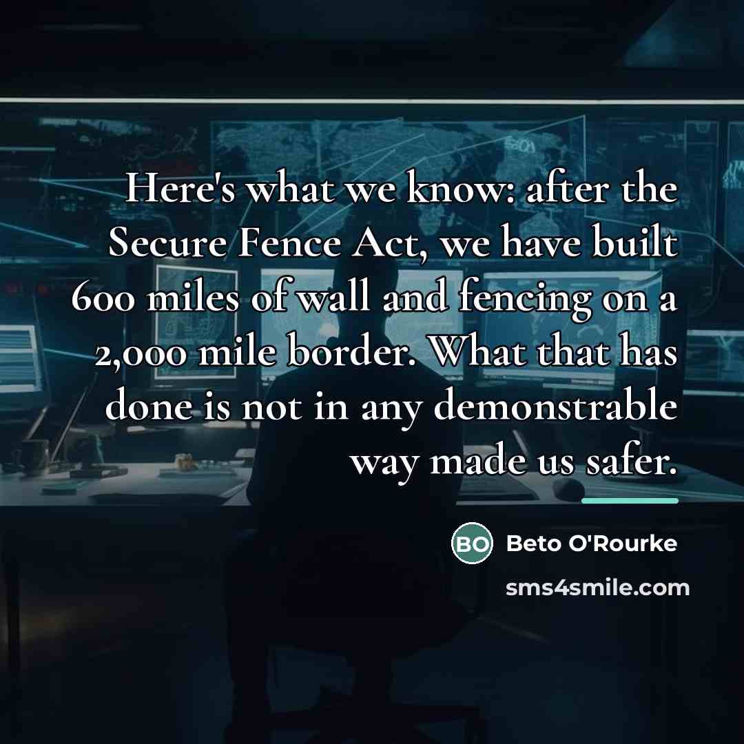 “Here's what we know: after the Secure Fence Act, we…” quote by Beto O'Rourke