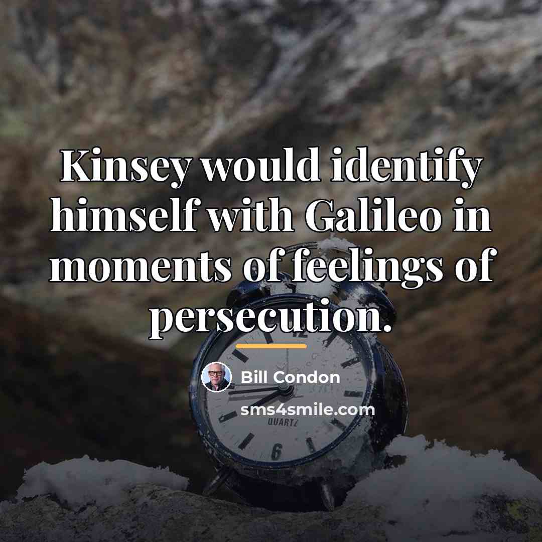 “Kinsey would identify himself with Galileo in moments of feelings…” quote by Bill Condon
