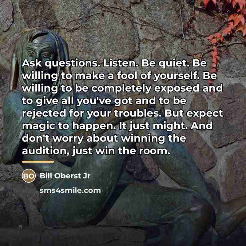 “Ask questions. Listen. Be quiet. Be willing to make a…” quote by Bill Oberst Jr