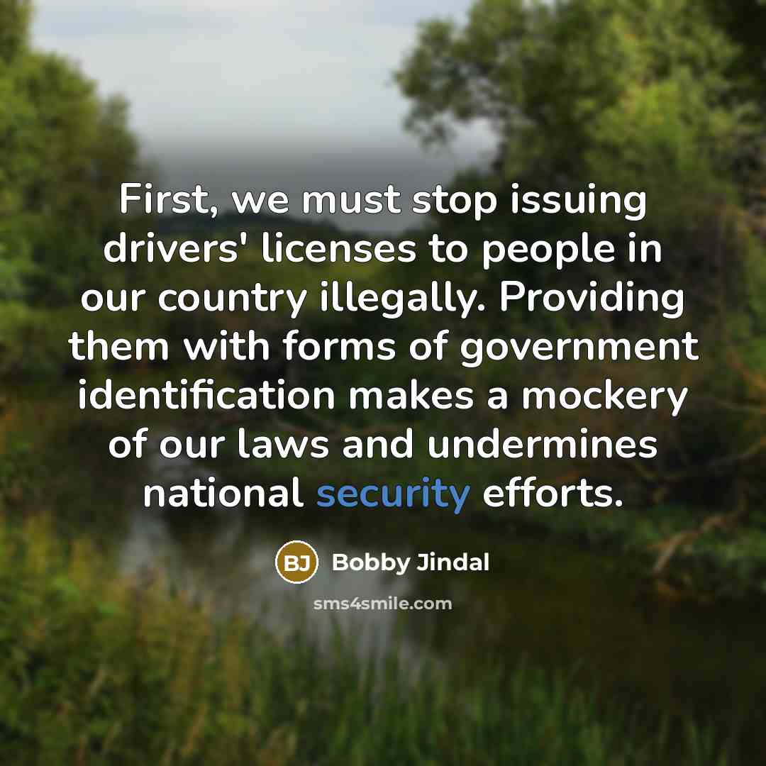 “First, we must stop issuing drivers' licenses to people in…” quote by Bobby Jindal