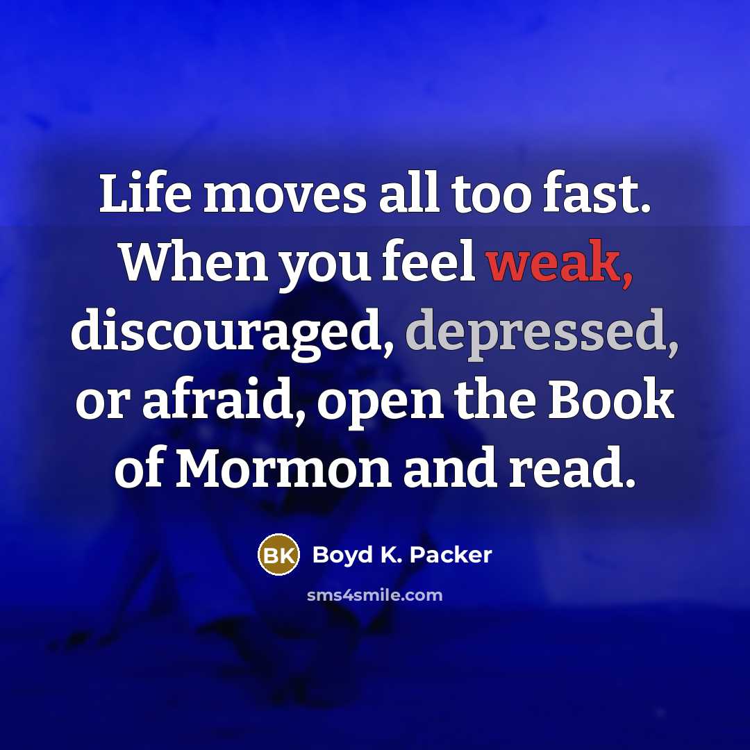 “Life moves all too fast. When you feel weak, discouraged,…” quote by Boyd K. Packer