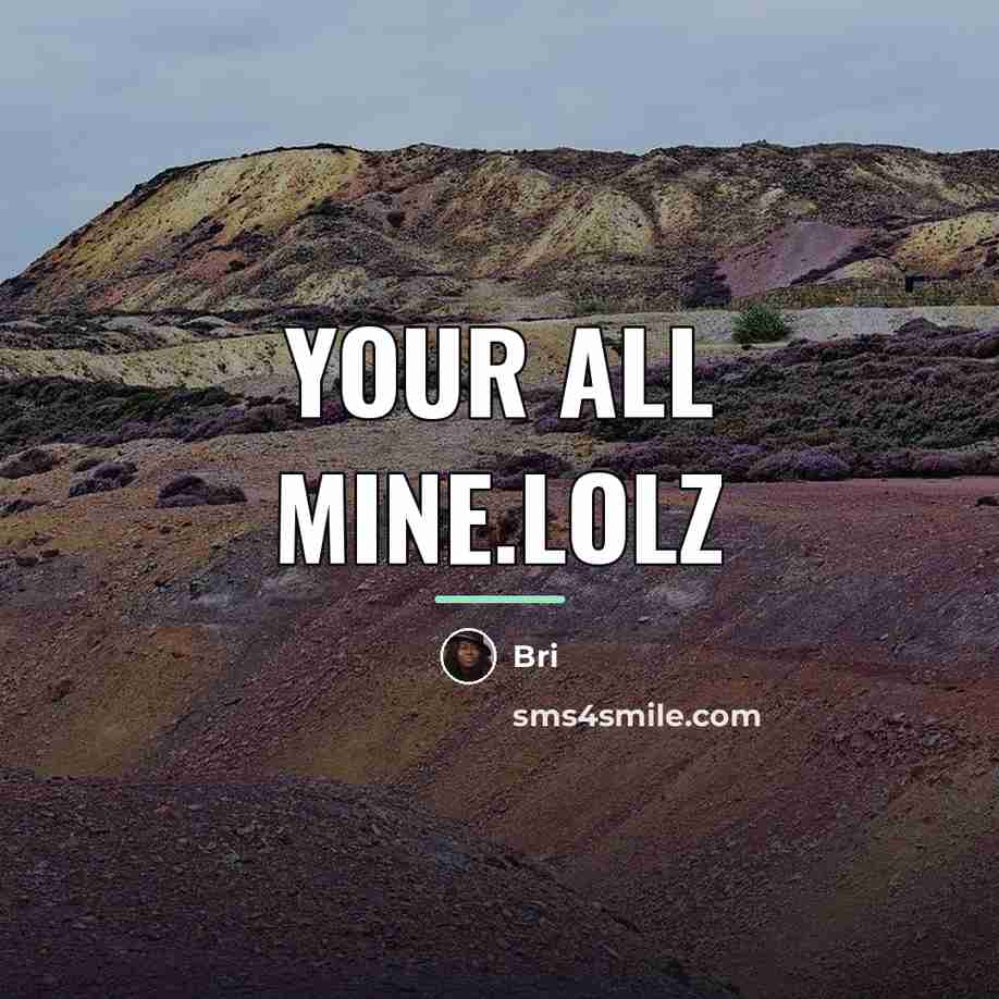 “Your all mine.lolz…” quote by Bri