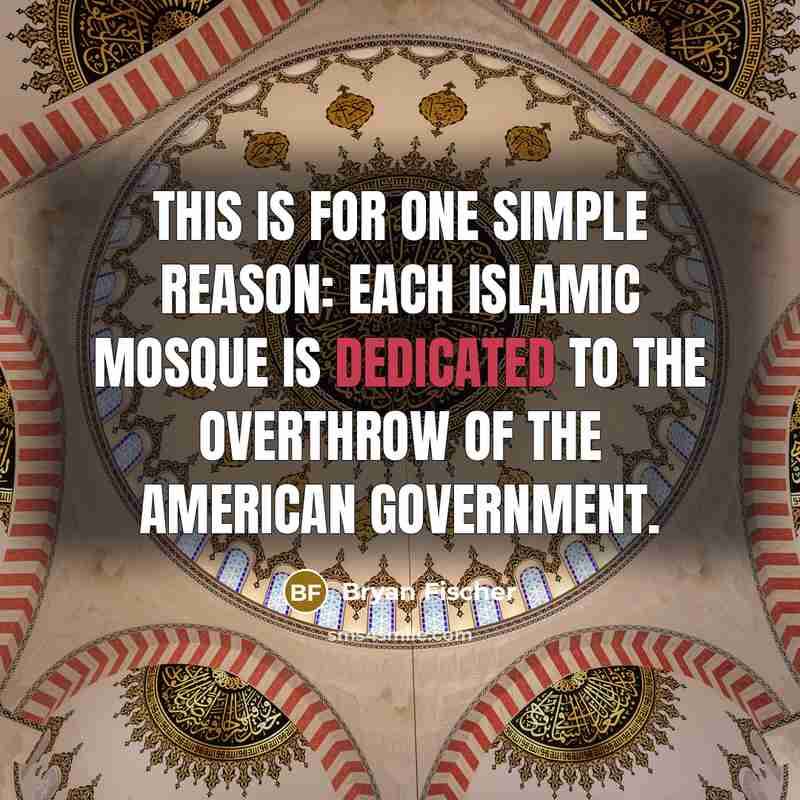 “This is for one simple reason: each Islamic mosque is…” quote by Bryan Fischer
