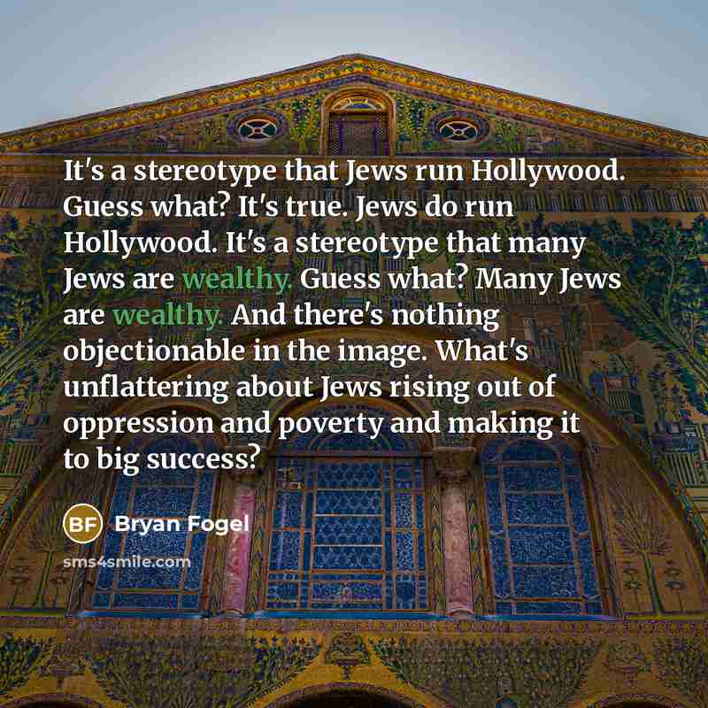 “It's a stereotype that Jews run Hollywood. Guess what? It's…” quote by Bryan Fogel
