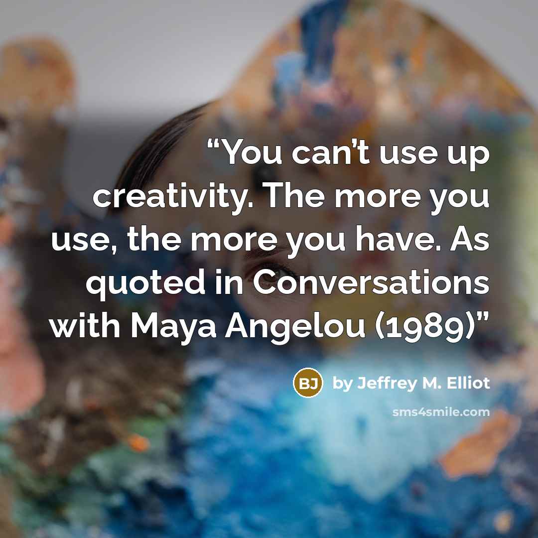“You can’t use up creativity. The more you use, the more you have. As quoted in Conversations with Maya Angelou (1989)” quote by by Jeffrey M. Elliot