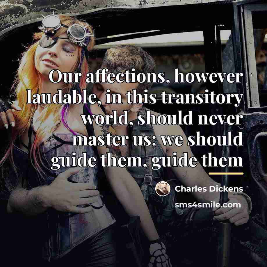 “Our affections, however laudable, in this transitory world, should never…” quote by Charles Dickens