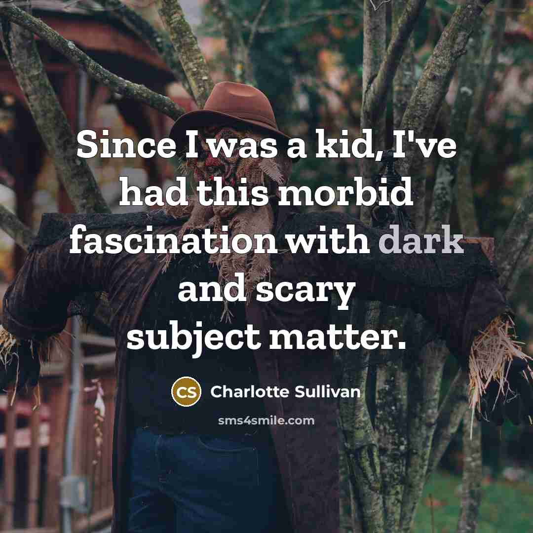 “Since I was a kid, I've had this morbid fascination…” quote by Charlotte Sullivan