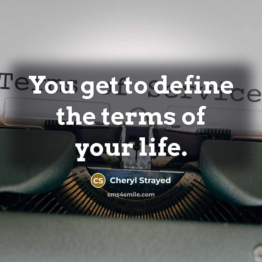 “You get to define the terms of your life.…” quote by Cheryl Strayed