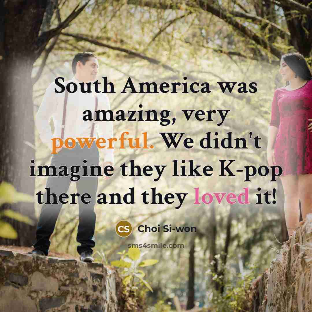 “South America was amazing, very powerful. We didn't imagine they…” quote by Choi Si-won