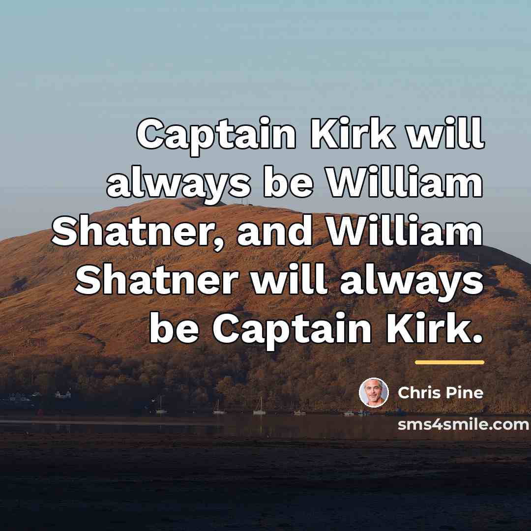 “Captain Kirk will always be William Shatner, and William Shatner…” quote by Chris Pine
