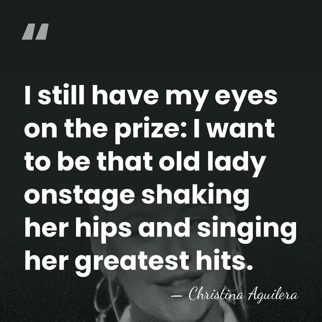 I still have my eyes on the prize: I want to be&hellip; - Christina Aguilera