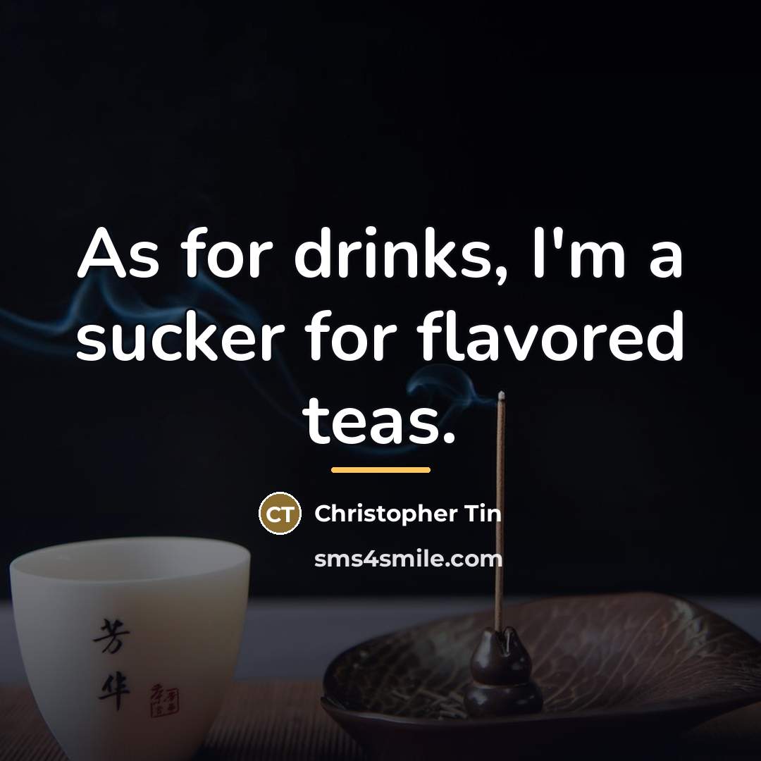 “As for drinks, I'm a sucker for flavored teas.…” quote by Christopher Tin