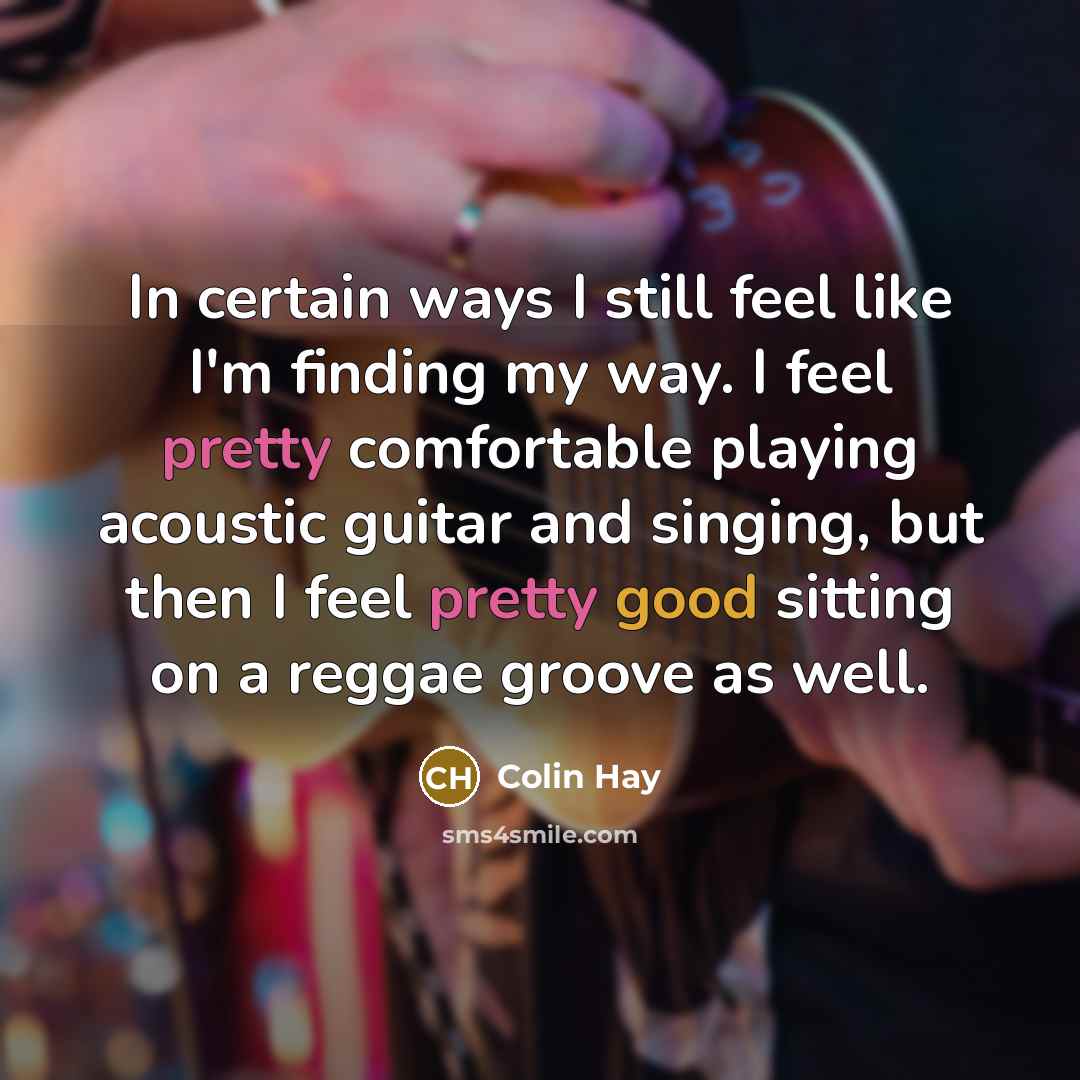 “In certain ways I still feel like I'm finding my…” quote by Colin Hay