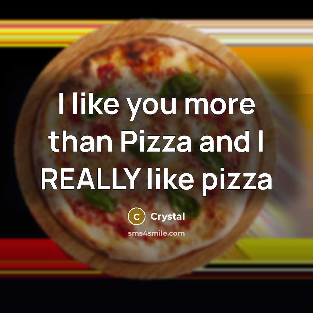 “I like you more than Pizza and I REALLY like…” quote by Crystal