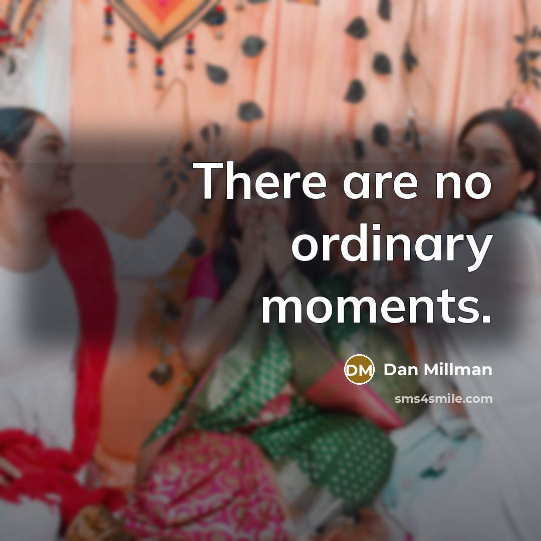 “There are no ordinary moments.…” quote by Dan Millman