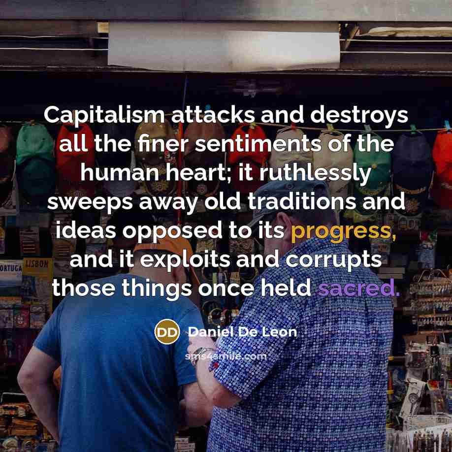 “Capitalism attacks and destroys all the finer sentiments of the…” quote by Daniel De Leon