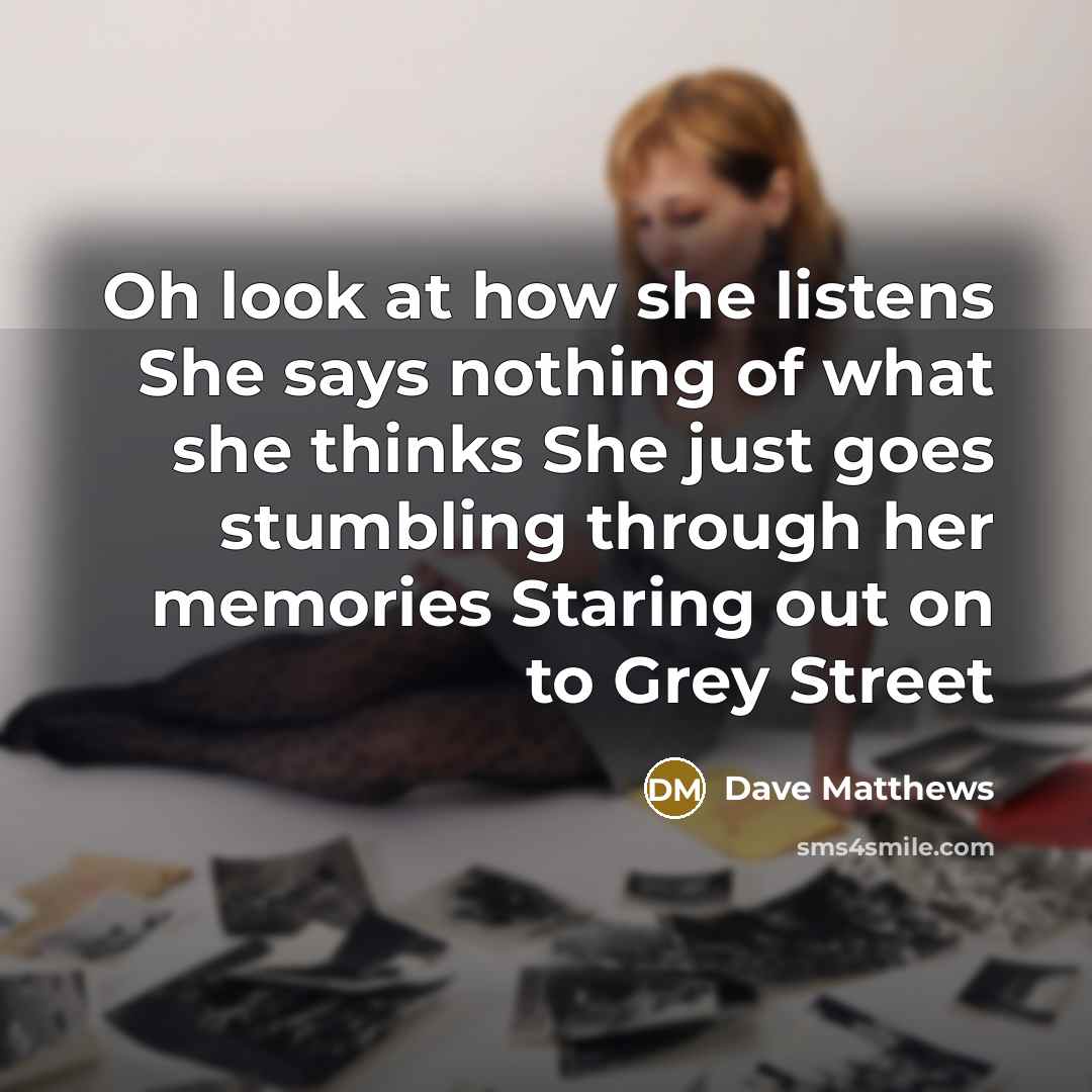 “Oh look at how she listens She says nothing of…” quote by Dave Matthews