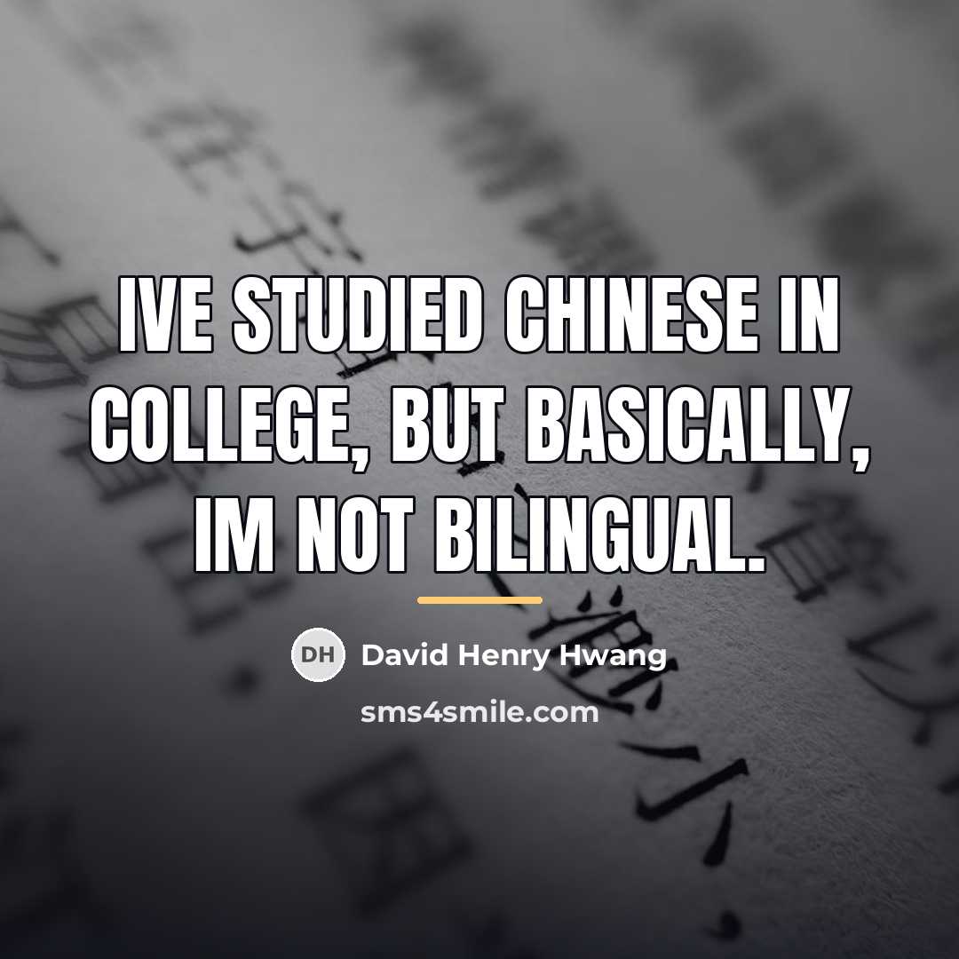 “Ive studied Chinese in college, but basically, Im not bilingual.…” quote by David Henry Hwang