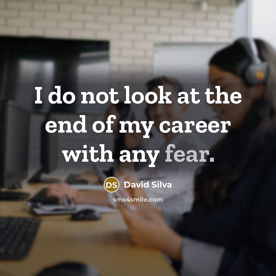 “I do not look at the end of my career…” quote by David Silva