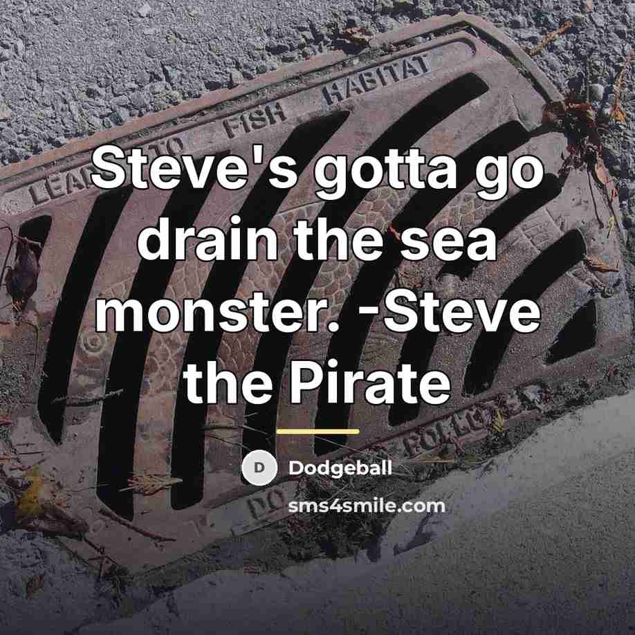 “Steve's gotta go drain the sea monster. -Steve the Pirate…” quote by Dodgeball