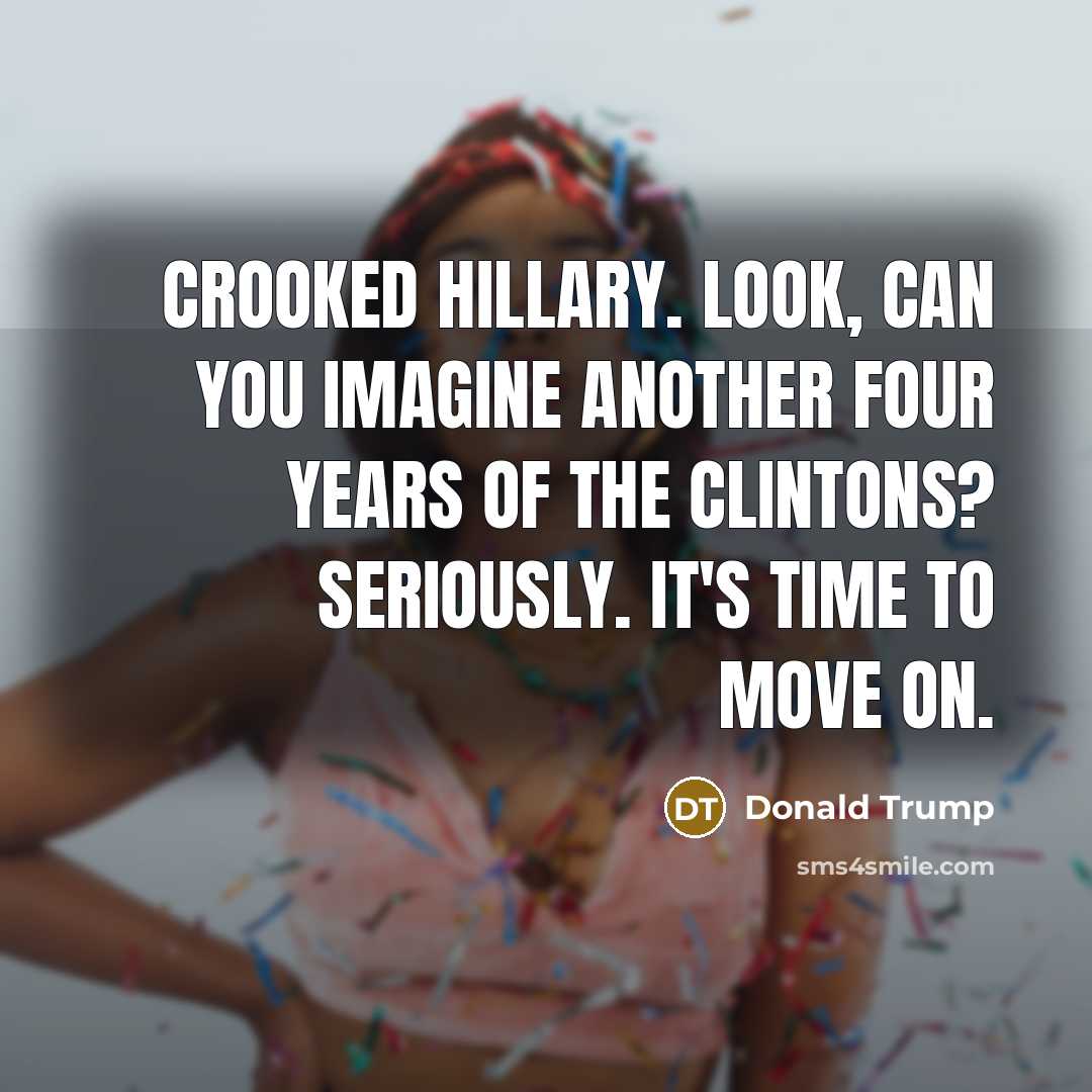 “Crooked Hillary. Look, can you imagine another four years of…” quote by Donald Trump