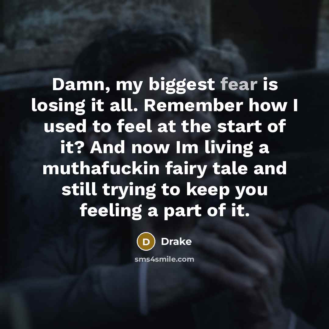“Damn, my biggest fear is losing it all. Remember how…” quote by Drake