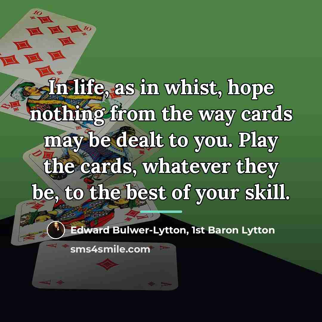 “In life, as in whist, hope nothing from the way…” quote by Edward Bulwer-Lytton, 1st Baron Lytton