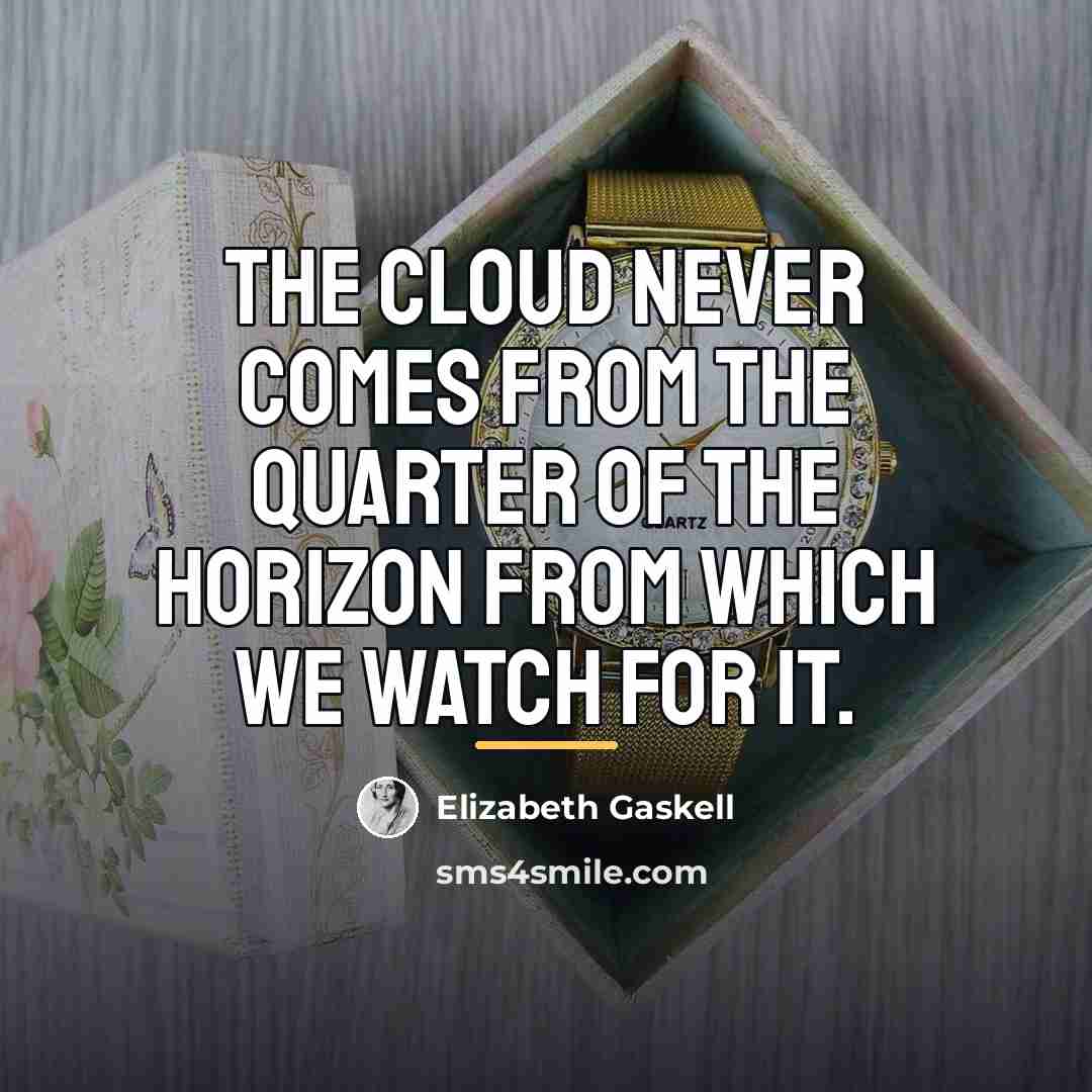“The cloud never comes from the quarter of the horizon…” quote by Elizabeth Gaskell