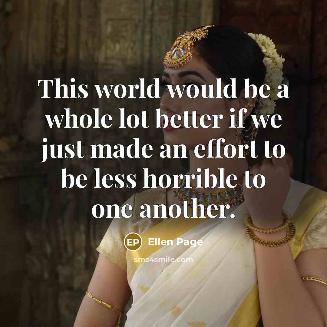 “This world would be a whole lot better if we…” quote by Ellen Page