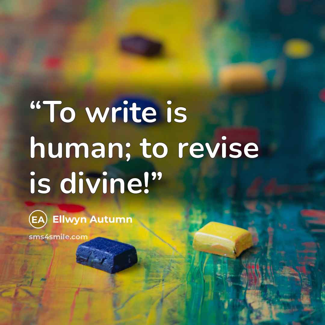 “To write is human; to revise is divine!” quote by Ellwyn Autumn