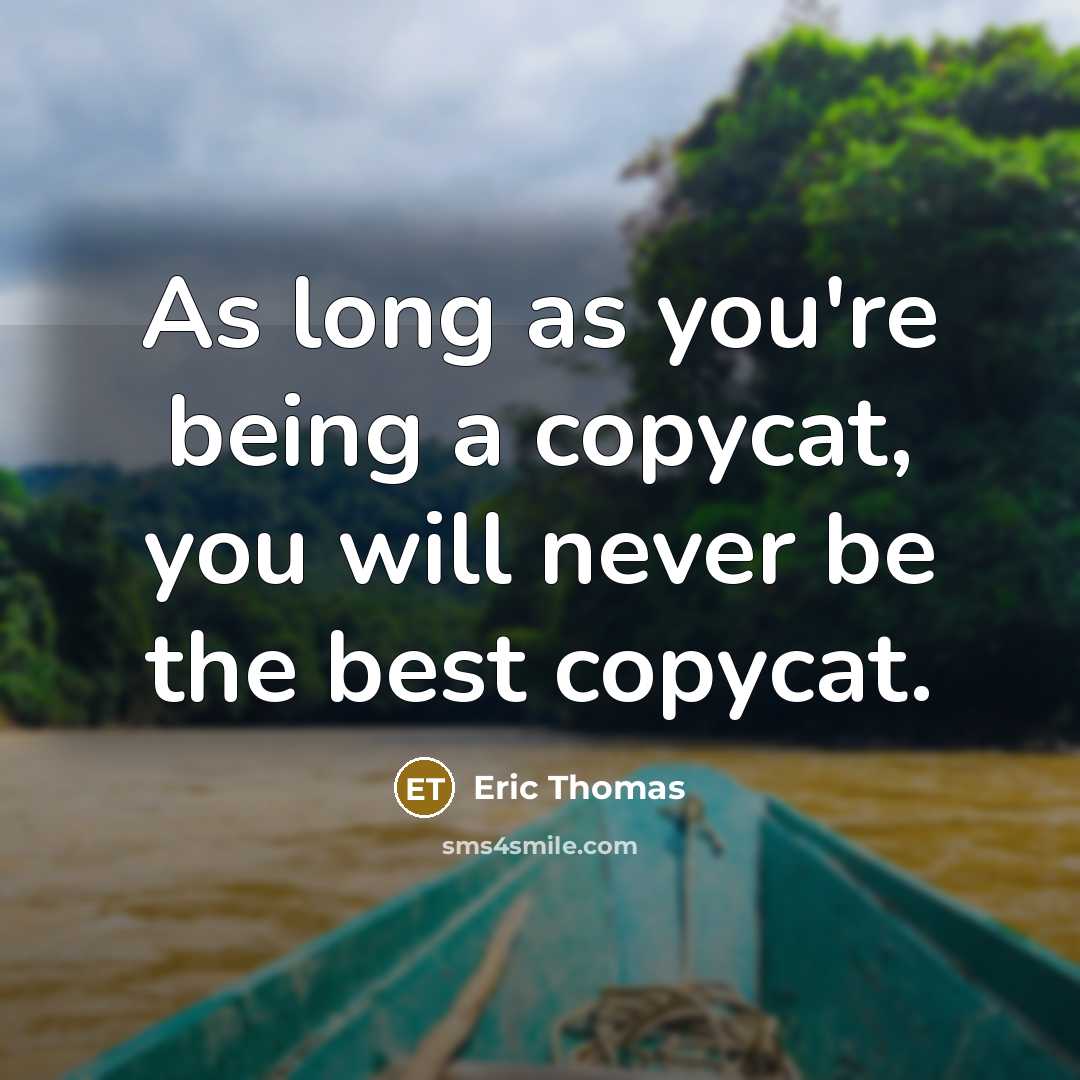 “As long as you're being a copycat, you will never…” quote by Eric Thomas