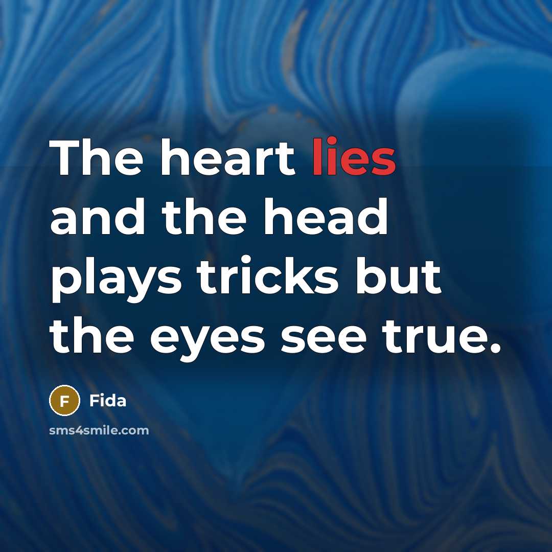 “The heart lies and the head plays tricks but the eyes see true.” quote by Fida
