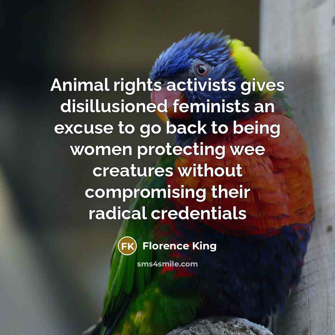 “Animal rights activists gives disillusioned feminists an excuse to go…” quote by Florence King