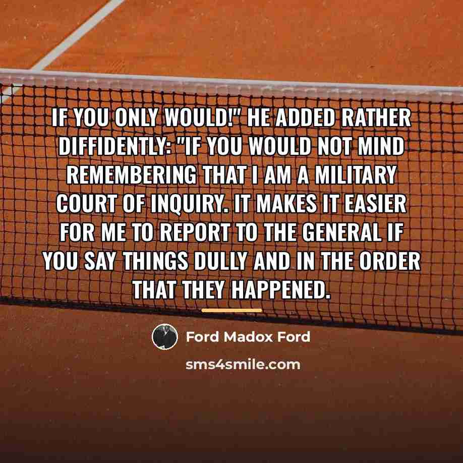 “If you only would!" He added rather diffidently: "If you…” quote by Ford Madox Ford