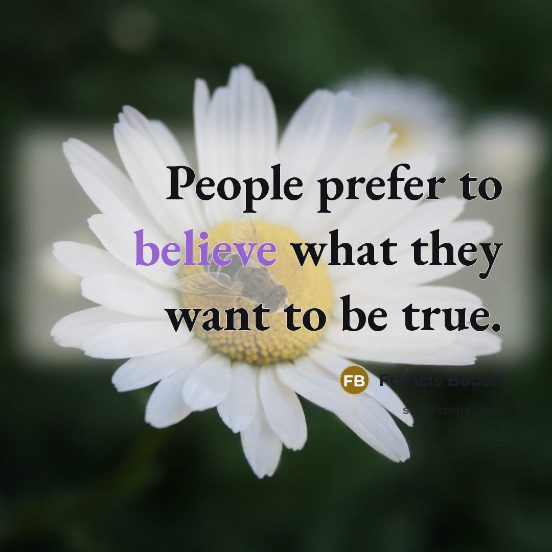“People prefer to believe what they want to be true.…” quote by Francis Bacon