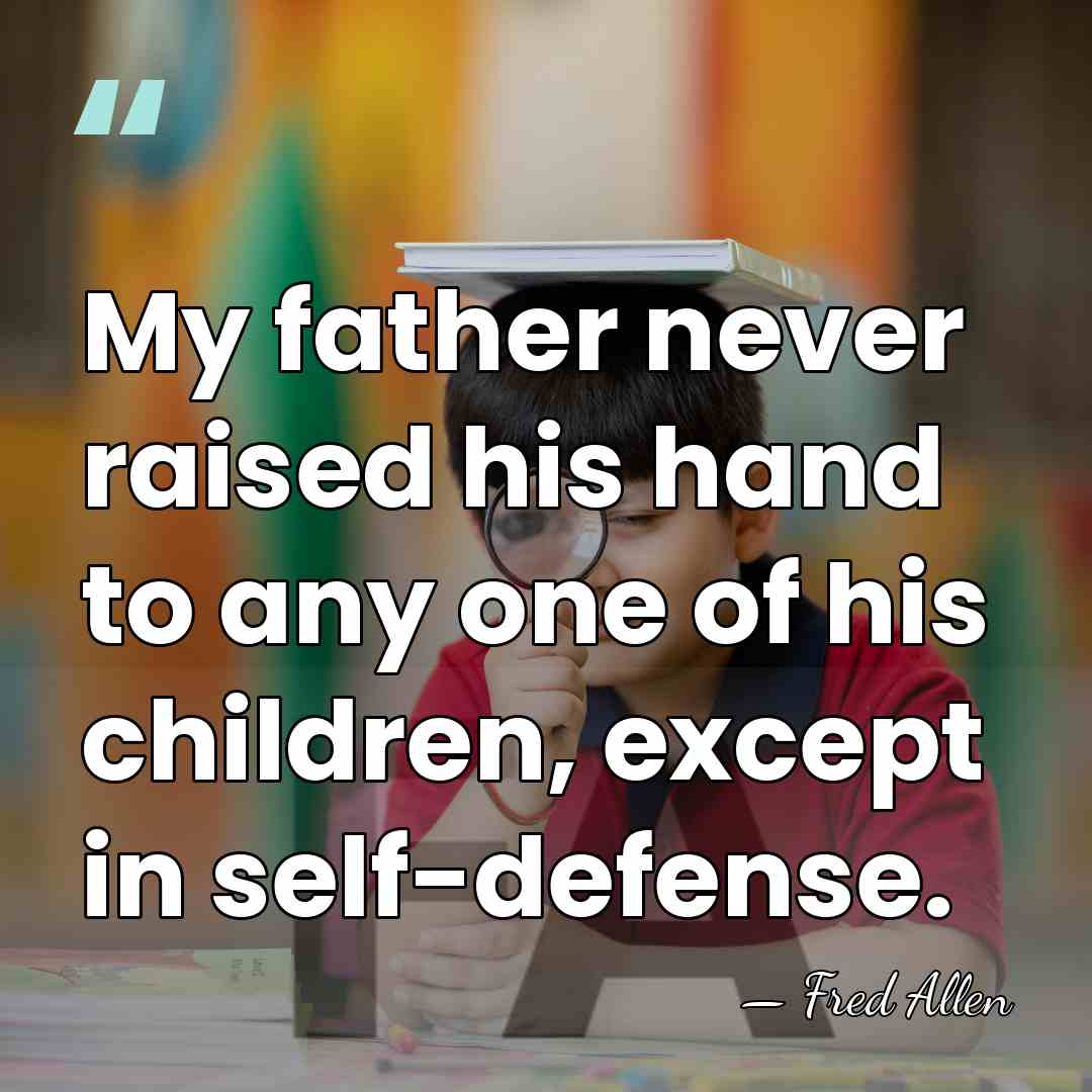 My father never raised his hand to any one of his children,&hellip; - Fred Allen