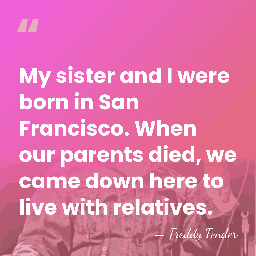 My sister and I were born in San Francisco. When our parents&hellip; - Freddy Fender