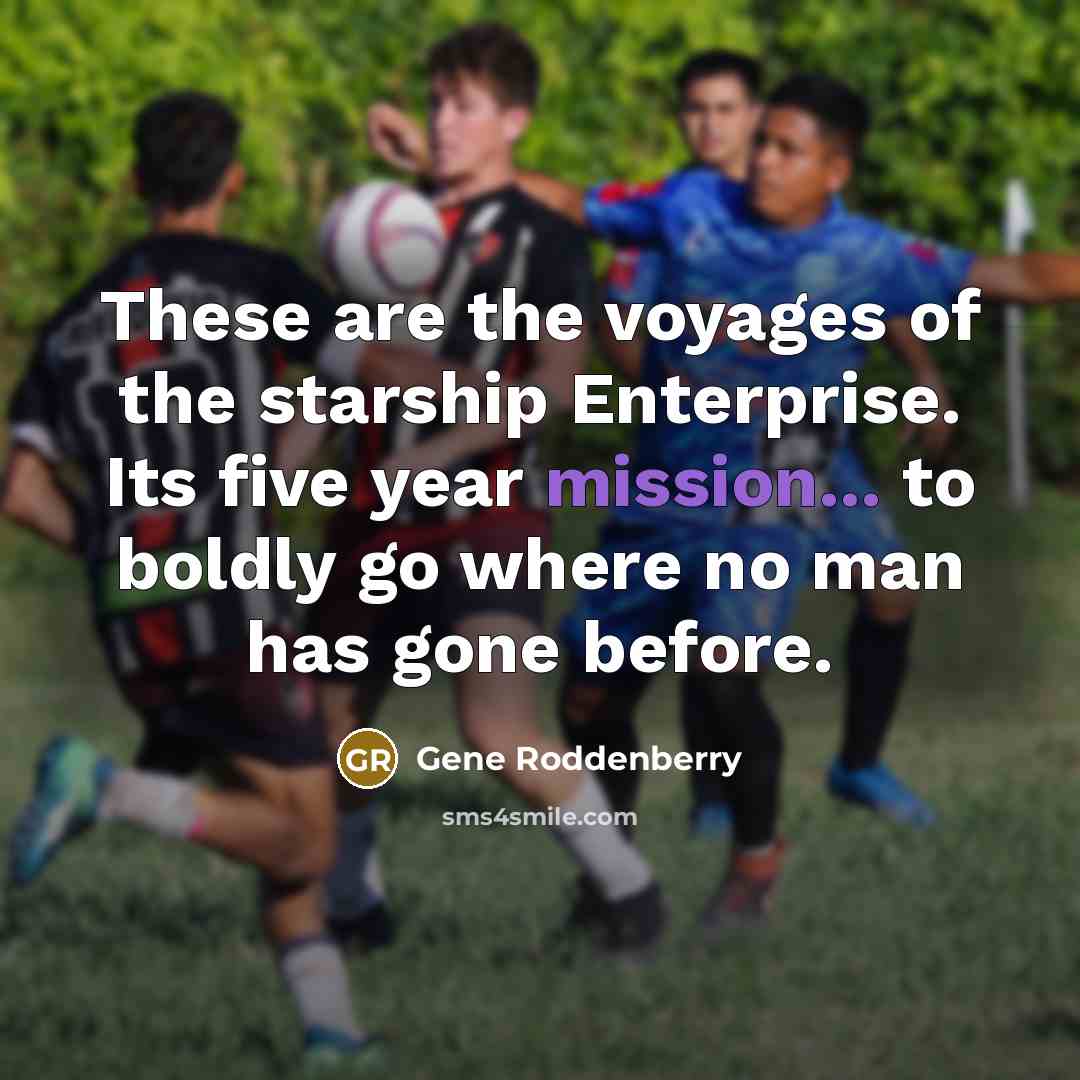 “These are the voyages of the starship Enterprise. Its five…” quote by Gene Roddenberry