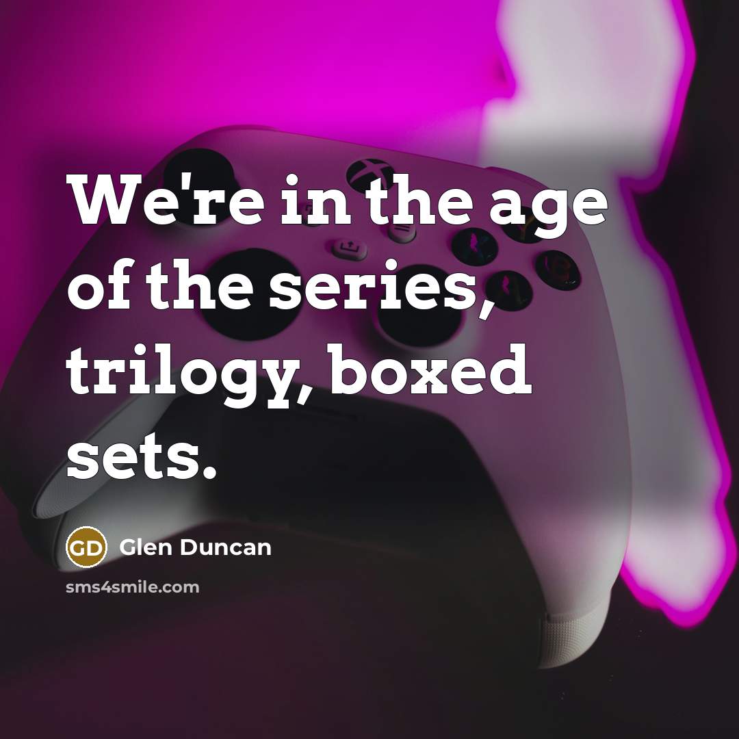 “We're in the age of the series, trilogy, boxed sets.…” quote by Glen Duncan