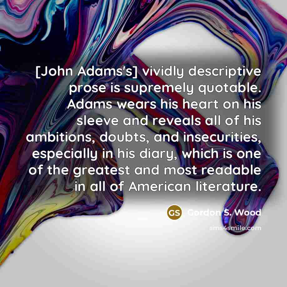 “[John Adams's] vividly descriptive prose is supremely quotable. Adams wears…” quote by Gordon S. Wood