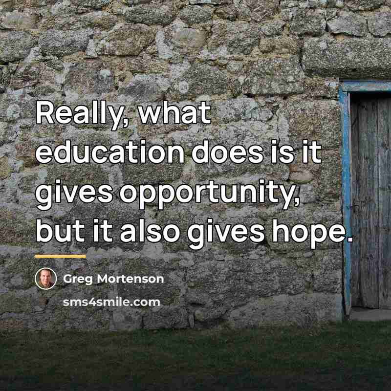 “Really, what education does is it gives opportunity, but it…” quote by Greg Mortenson