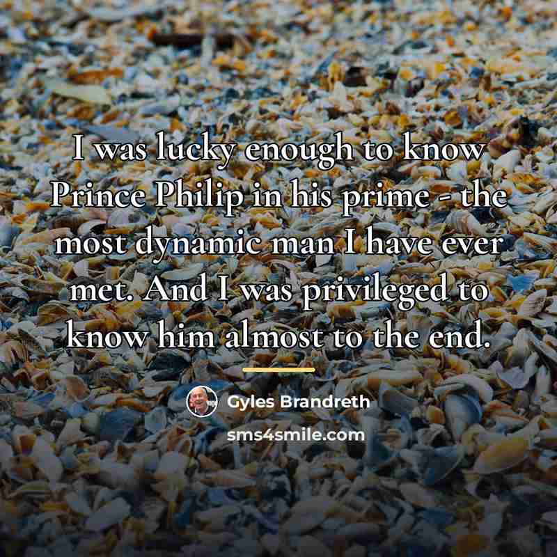 “I was lucky enough to know Prince Philip in his…” quote by Gyles Brandreth