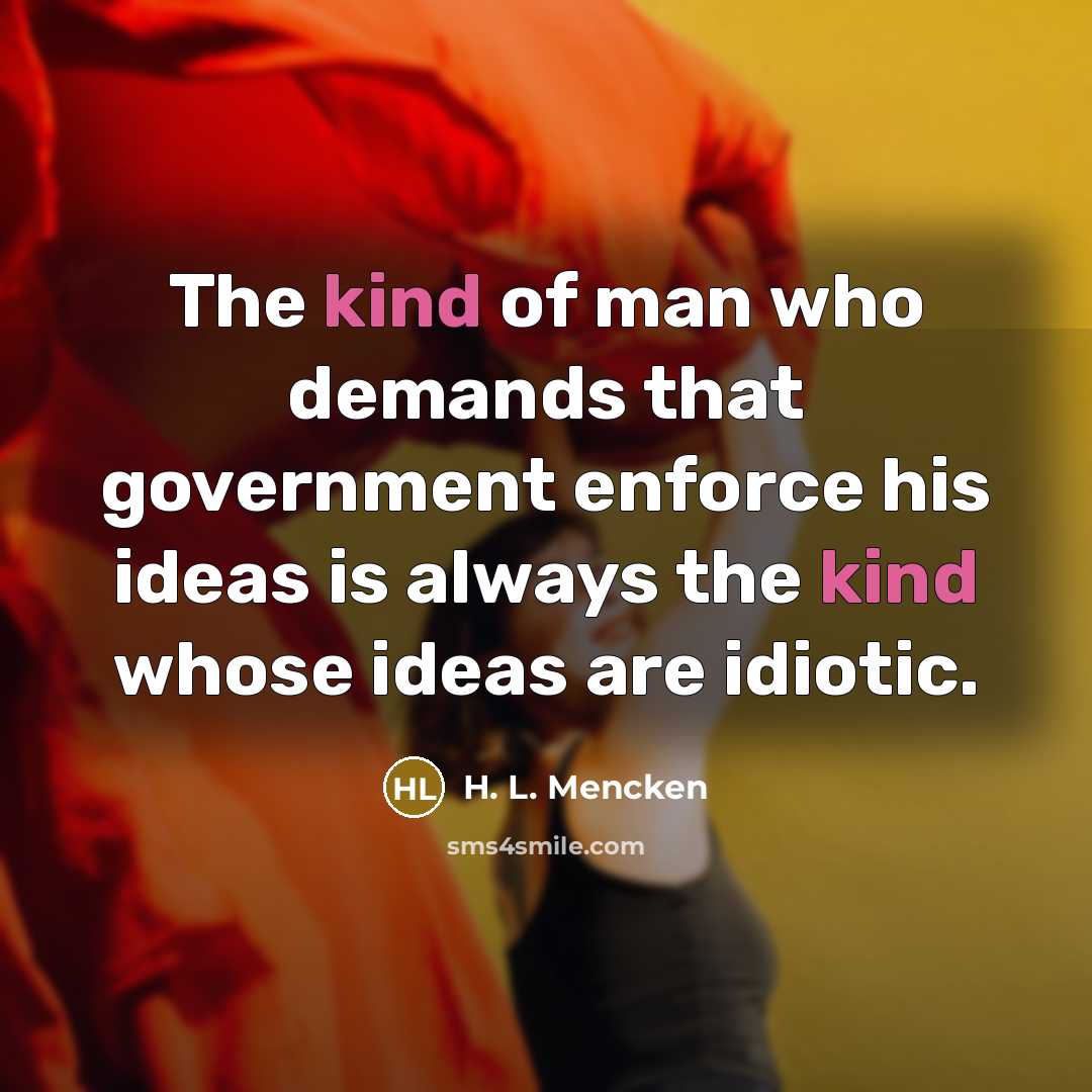 “The kind of man who demands that government enforce his…” quote by H. L. Mencken