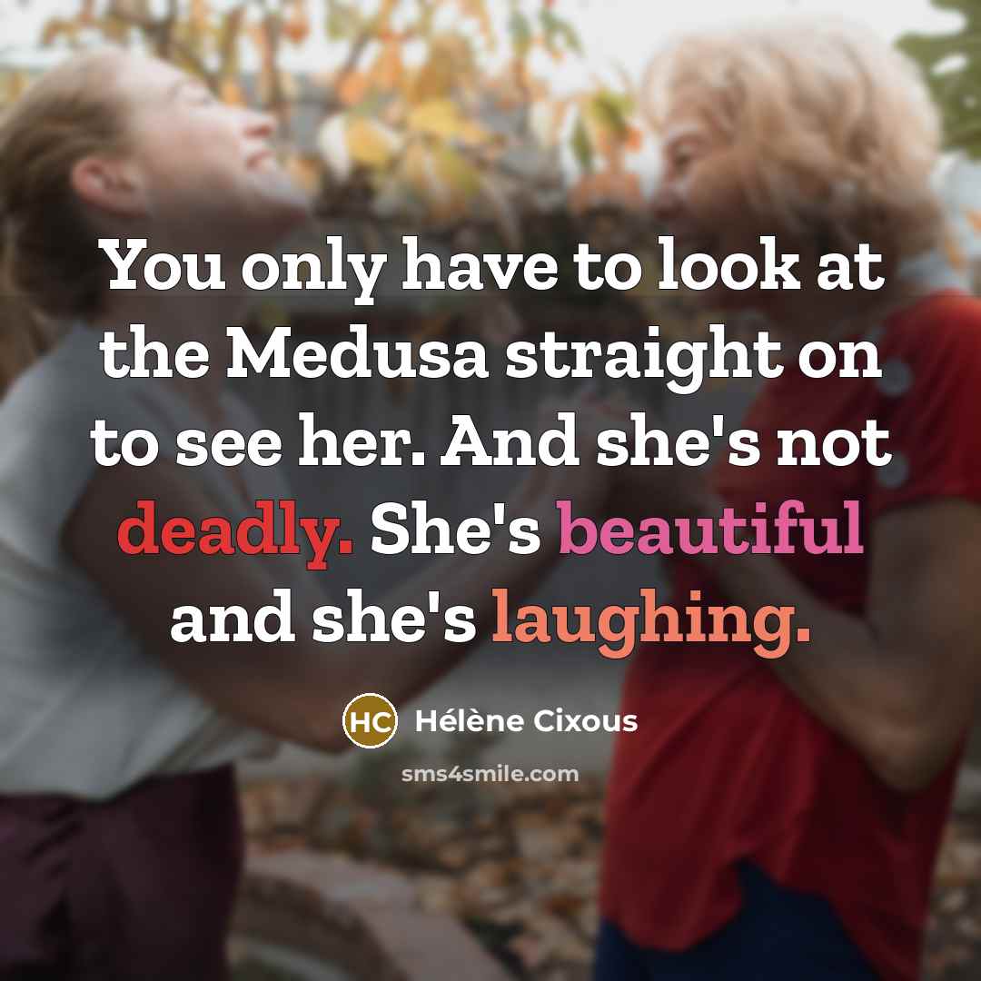 “You only have to look at the Medusa straight on…” quote by Helene Cixous