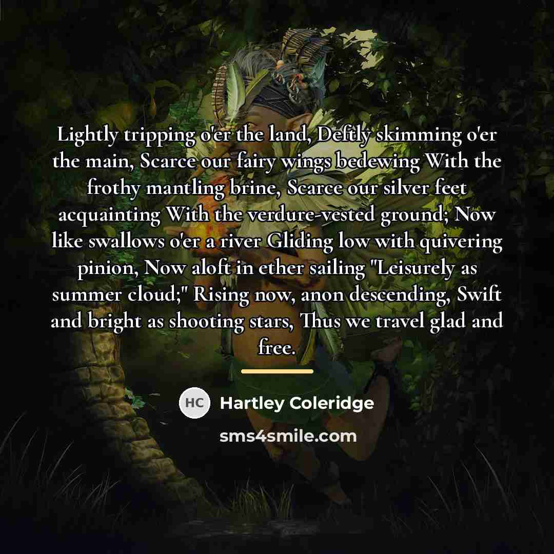 “Lightly tripping o'er the land, Deftly skimming o'er the main,…” quote by Hartley Coleridge