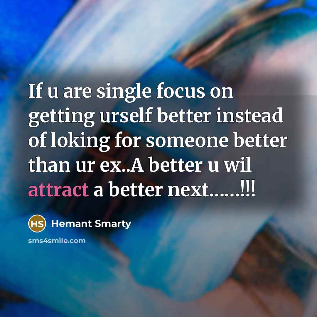 “If u are single focus on getting urself better instead of loking for someone better than ur ex..A better u wil attract a better next……!!!” quote by Hemant Smarty