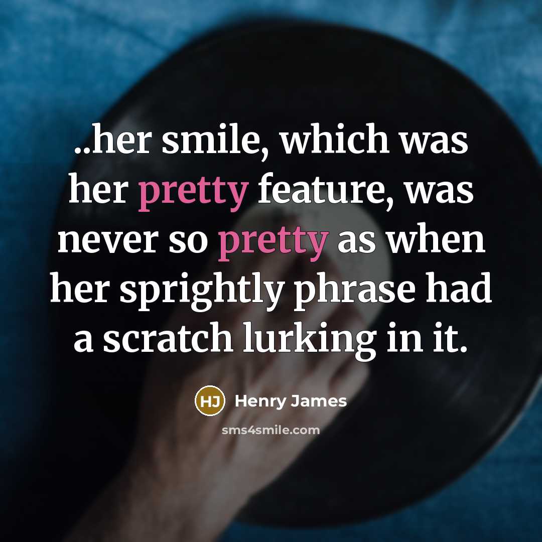 “..her smile, which was her pretty feature, was never so…” quote by Henry James